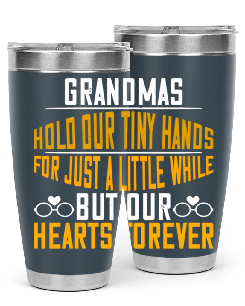 Grandmas hold our tiny hands for just a little while but our hearts forever 85#- grandma - nana- Tumbler