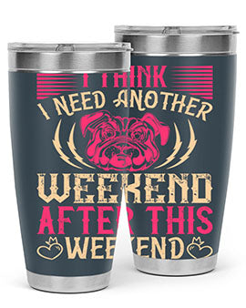 I Think I Need Another Weekend After This Weekend Style 41#- dog- Tumbler