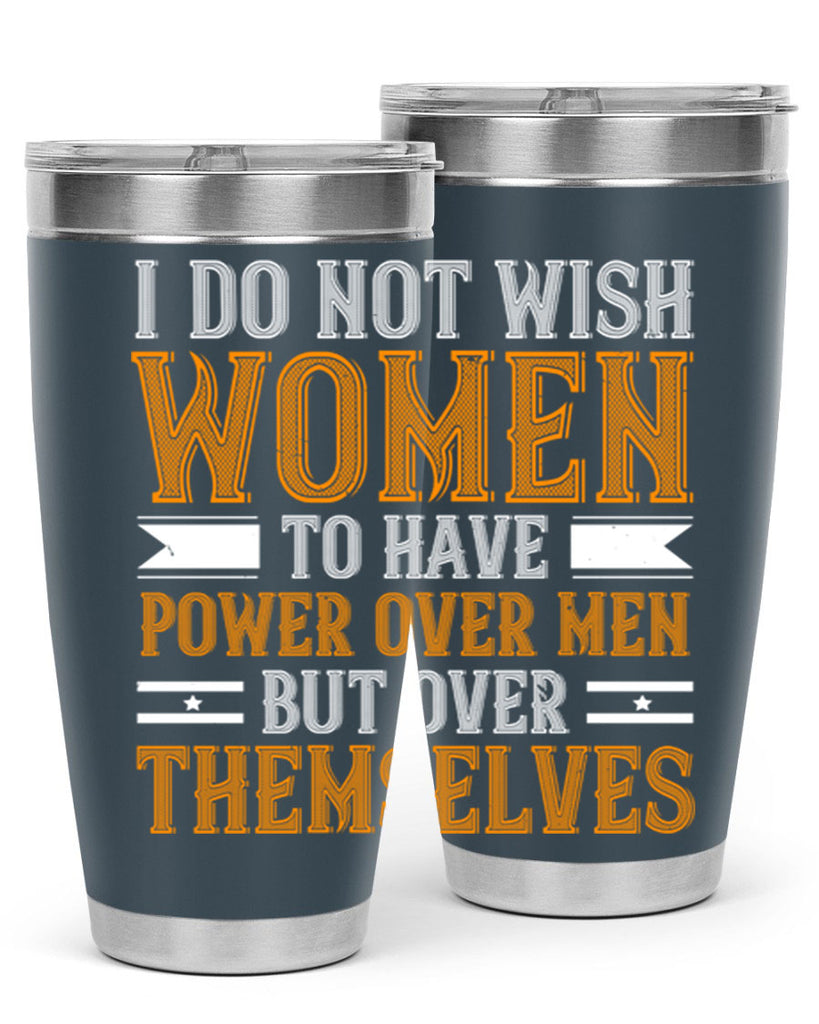 I do not wish women to have power over men but over themselves Style 61#- womens day- Tumbler