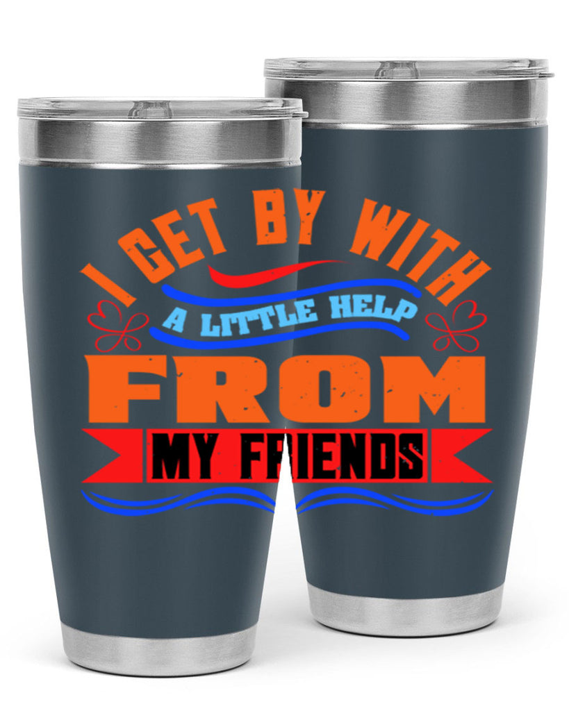 I get by with a little help from my friends Style 98#- Best Friend- Tumbler