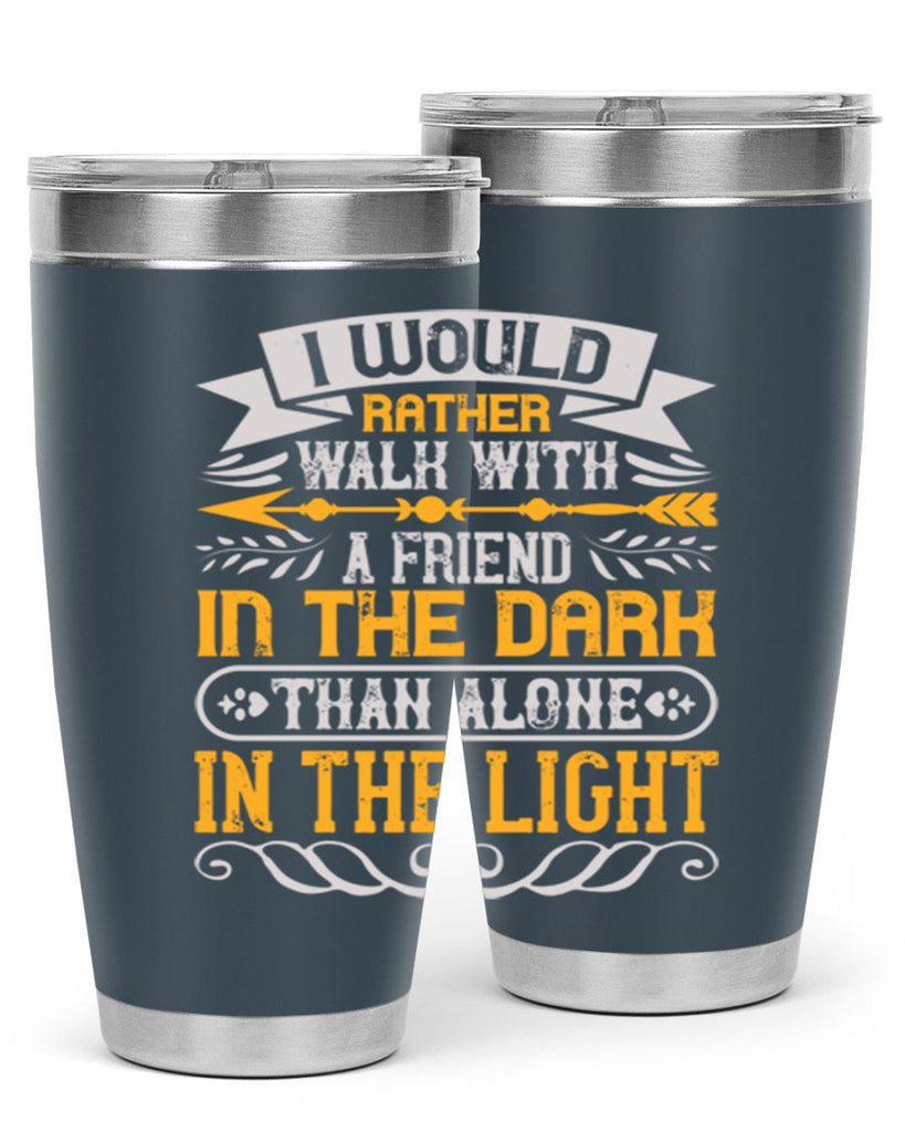 I would rather walk with a friend in the dark than alone in the light Style 83#- Best Friend- Tumbler