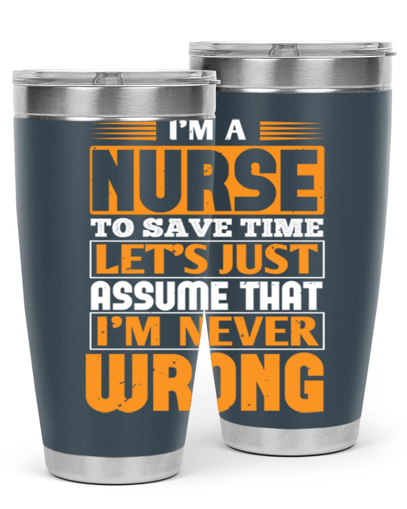 I’m a nurse to save time let’s just assume that i’m never wrong Style 298#- nurse- tumbler