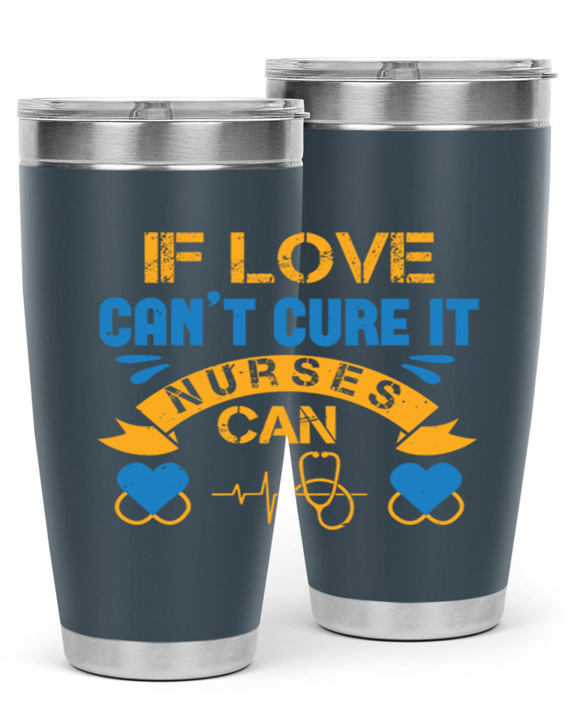 If love can’t cure it Nurses can Style 311#- nurse- tumbler