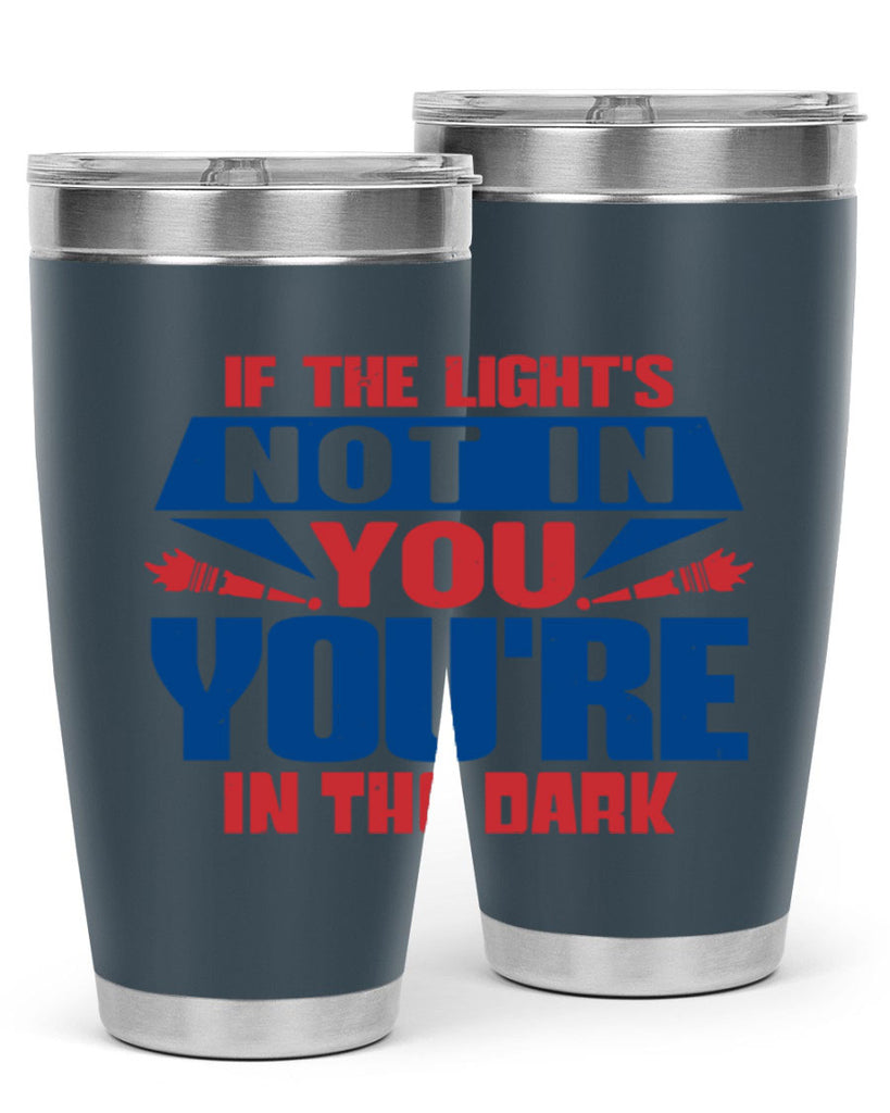 If the lights not in you youre in the dark Style 14#- Fourt Of July- Tumbler