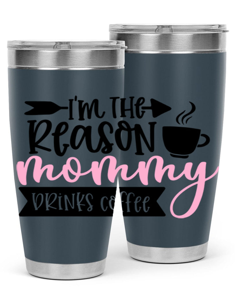 Im The Reason Mommy Drinks Coffee Style 82#- baby- tumbler