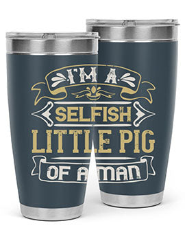 Im a selfish little pig of a mann Style 60#- pig- Tumbler