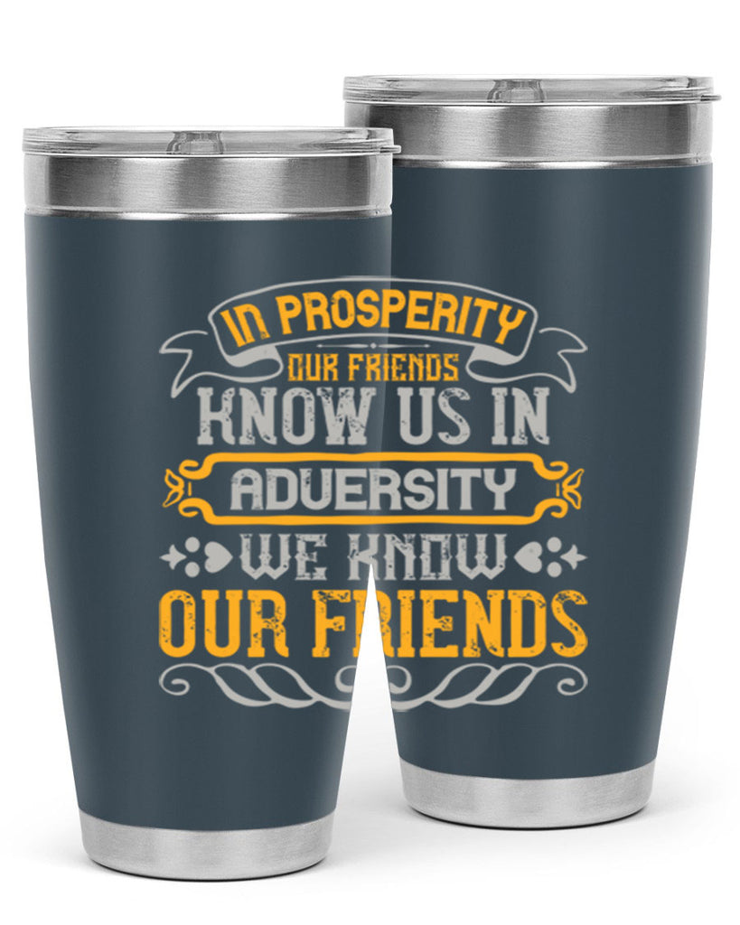 In prosperity our friends know us in adversity we know our friends Style 81#- Best Friend- Tumbler