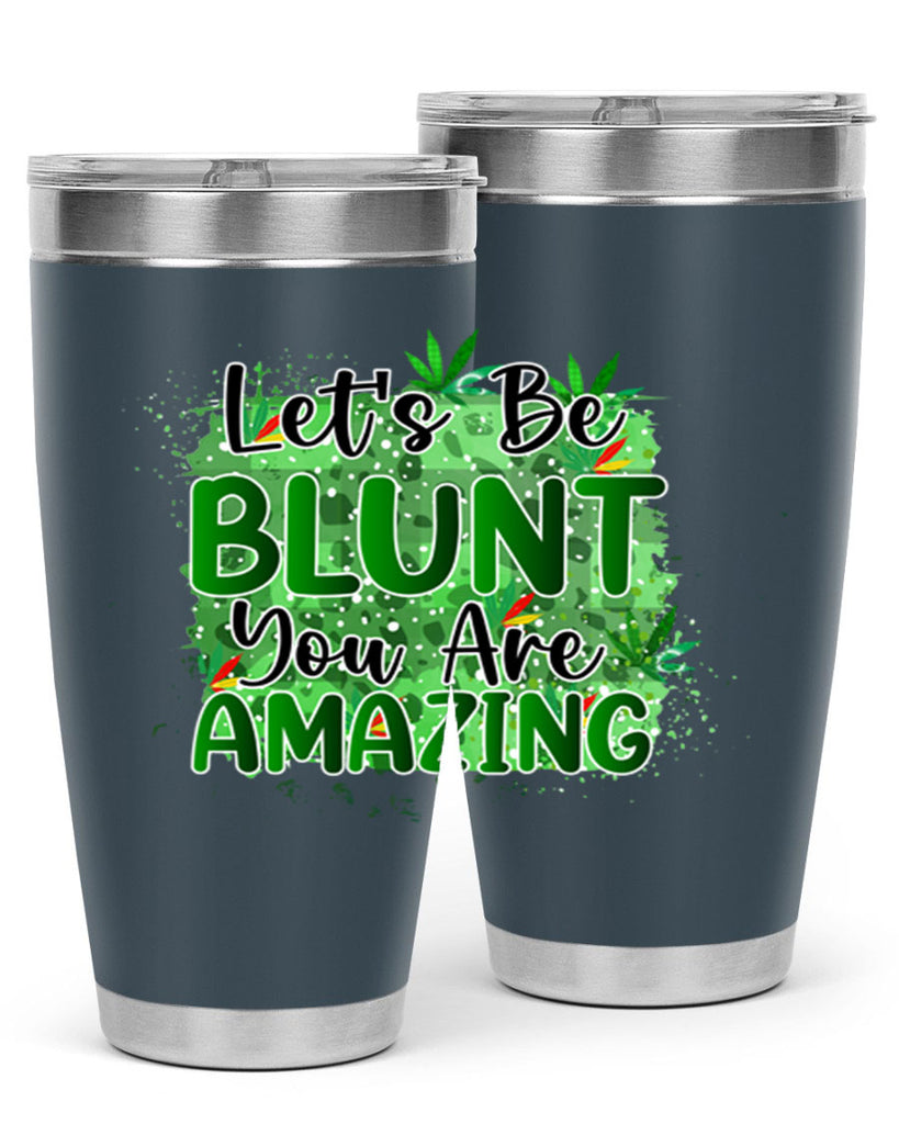 Lets Be Blunt You Are Amazing 180#- marijuana- Tumbler