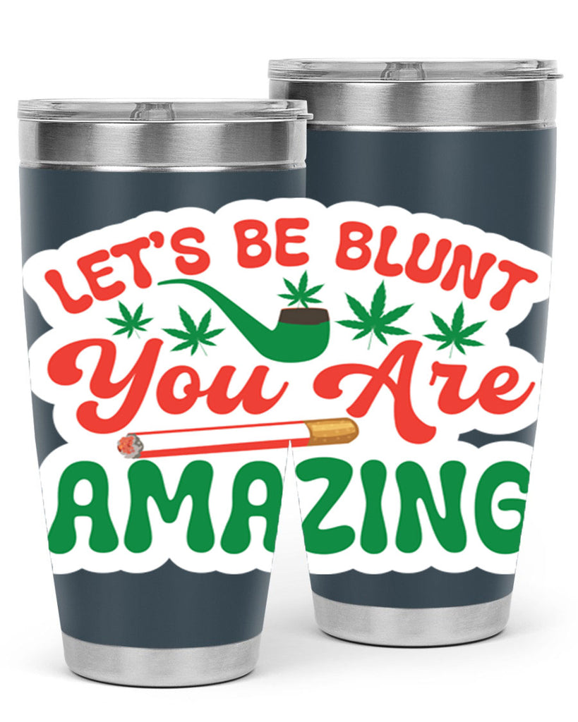 Lets Be Blunt You Are Amazing 183#- marijuana- Tumbler