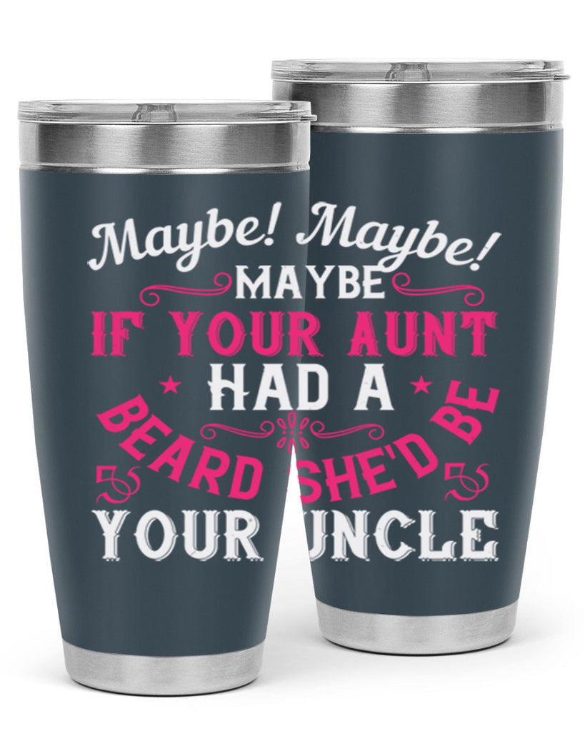 Maybe Maybe Maybe if your aunt had a beard shed be your uncle Style 39#- aunt- Tumbler