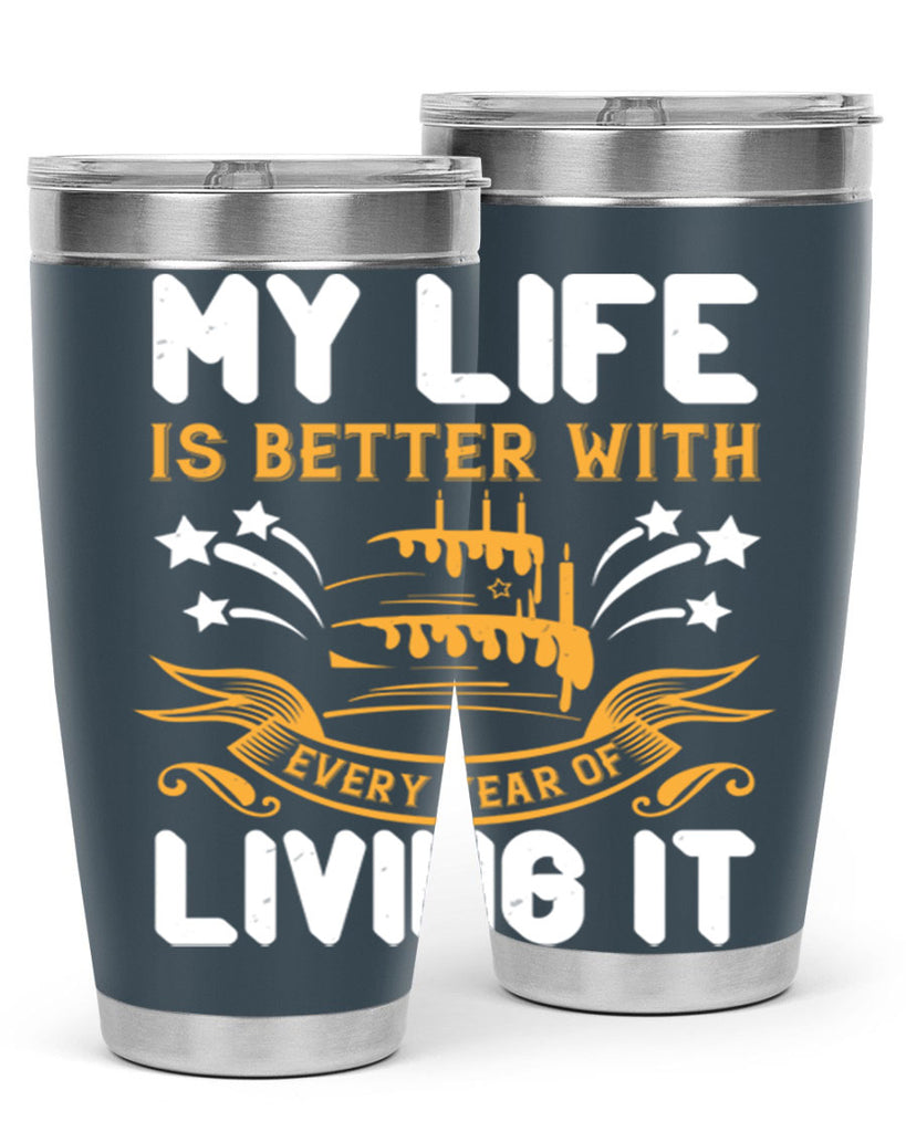 My life is better with every year of living it Style 57#- birthday- tumbler