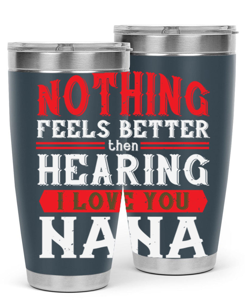 NOTHING feels better then hearing 5#- grandma - nana- Tumbler