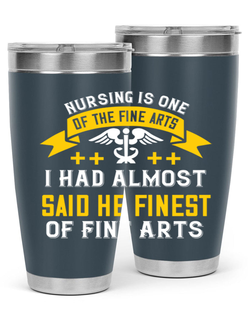 Nursing is one of the Fine Arts I had almost said he finest of Fine Arts Style 276#- nurse- tumbler