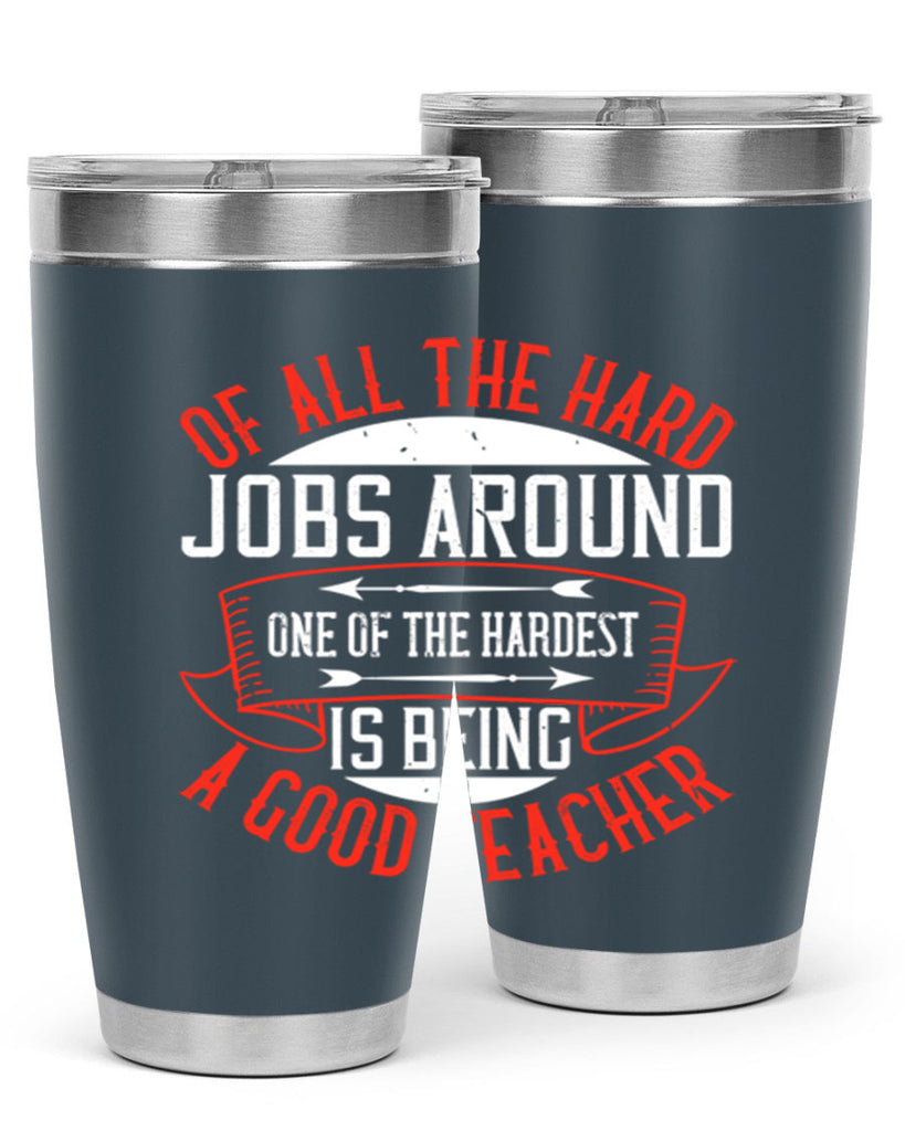 Of all the hard jobs around one of the hardest is being a good teacher Style 90#- teacher- tumbler