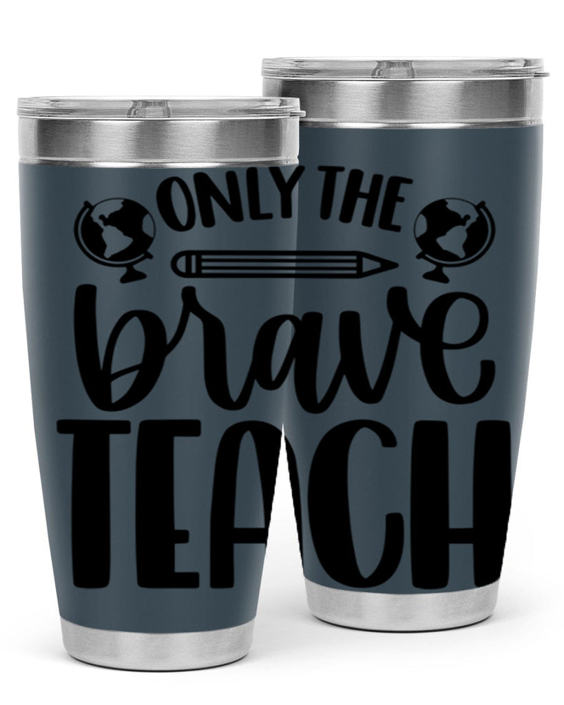 Only The Brave Teach Style 59#- teacher- tumbler