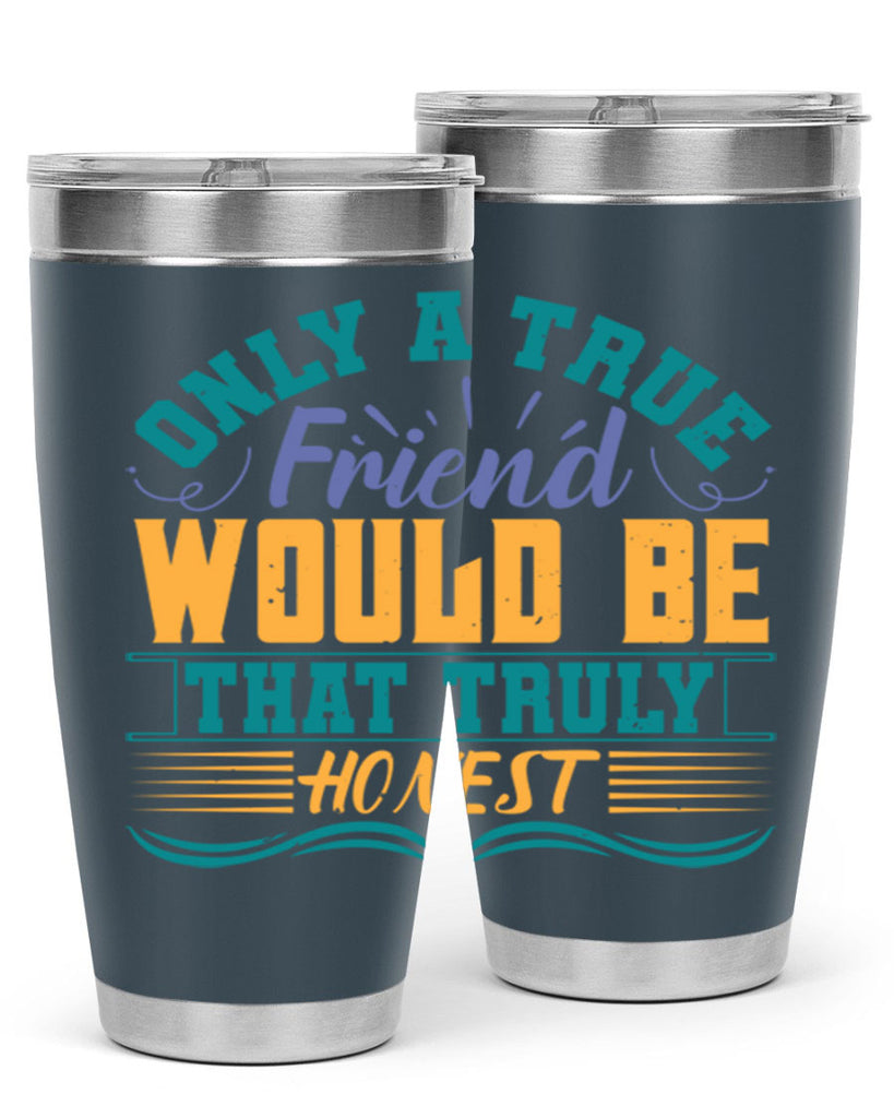 Only a true friend would be that truly honest Style 72#- Best Friend- Tumbler