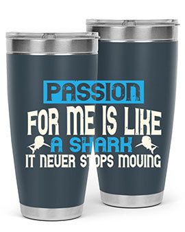 Passion for me is like a shark – it never stops moving Style 46#- shark  fish- Tumbler