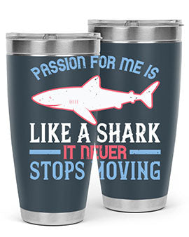 Passion for me is like a shark it never stops moving Style 48#- shark  fish- Tumbler