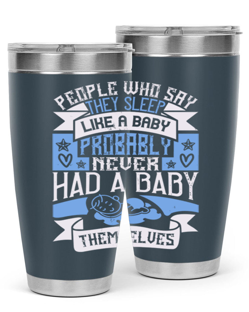 People who say they sleep like a baby probably never had a baby themselves Style 111#- baby- tumbler