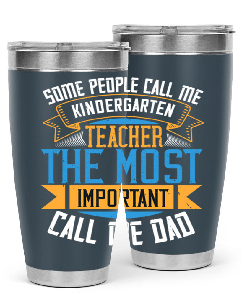 SOME PEOPLE CALL ME KINDERGARTEN TEACHER THE MOST IMPORTANT CALL ME DAD Style 22#- teacher- tumbler