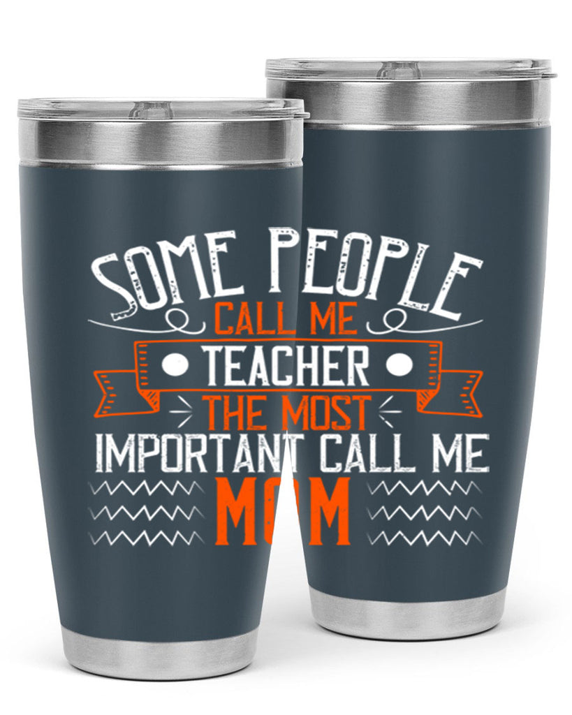 SOME PEOPLE CALL ME TEACHER THE MOST IMPORTANT CALL ME MOM Style 21#- teacher- tumbler