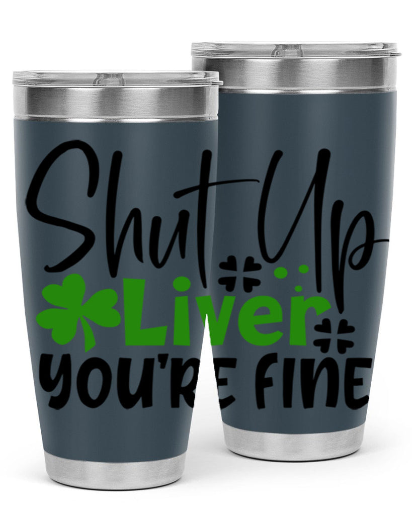 Shut Up Liver Youre Fine Style 146#- St Patricks Day- Tumbler