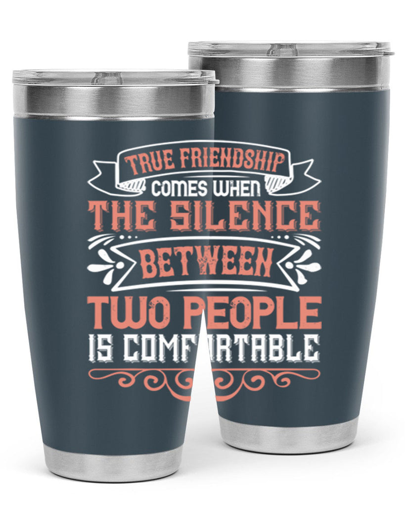 True friendship comes when the silence between two people is comfortable Style 20#- Best Friend- Tumbler