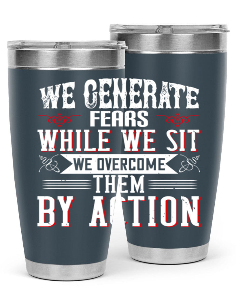 We Generate Fears While We Sit We Overcome Them By Action Style 6#- motivation- Tumbler