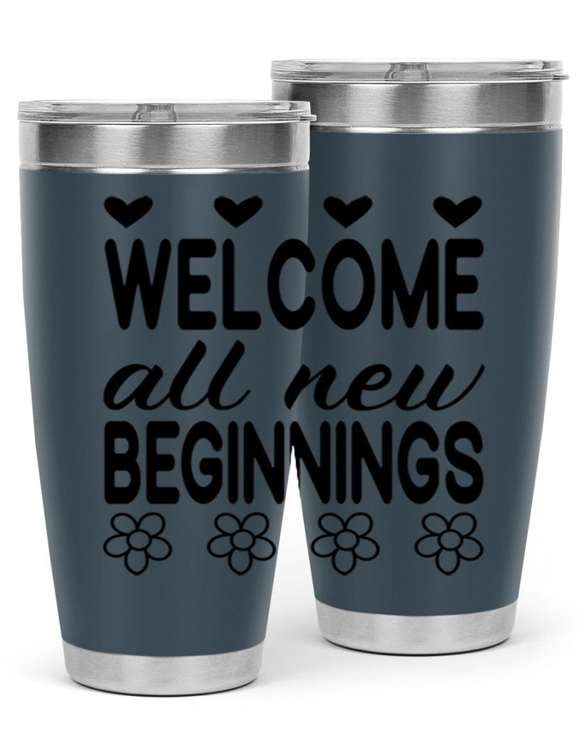 Welcome all new beginnings  593#- spring- Tumbler