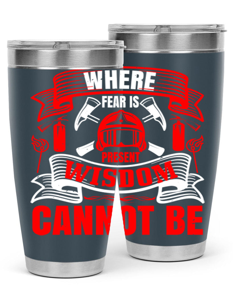 Where fear is present wisdom cannot be Style 6#- fire fighter- tumbler