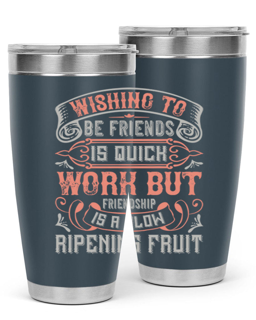 Wishing to be friends is quick work but friendship is a slow ripening fruit Style 14#- Best Friend- Tumbler