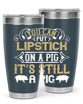 You can put lipstick on a pig It’s still a pig Style 9#- pig- Tumbler