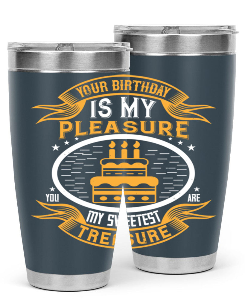 Your birthday is my pleasure You are my sweetest treasure Style 8#- birthday- tumbler