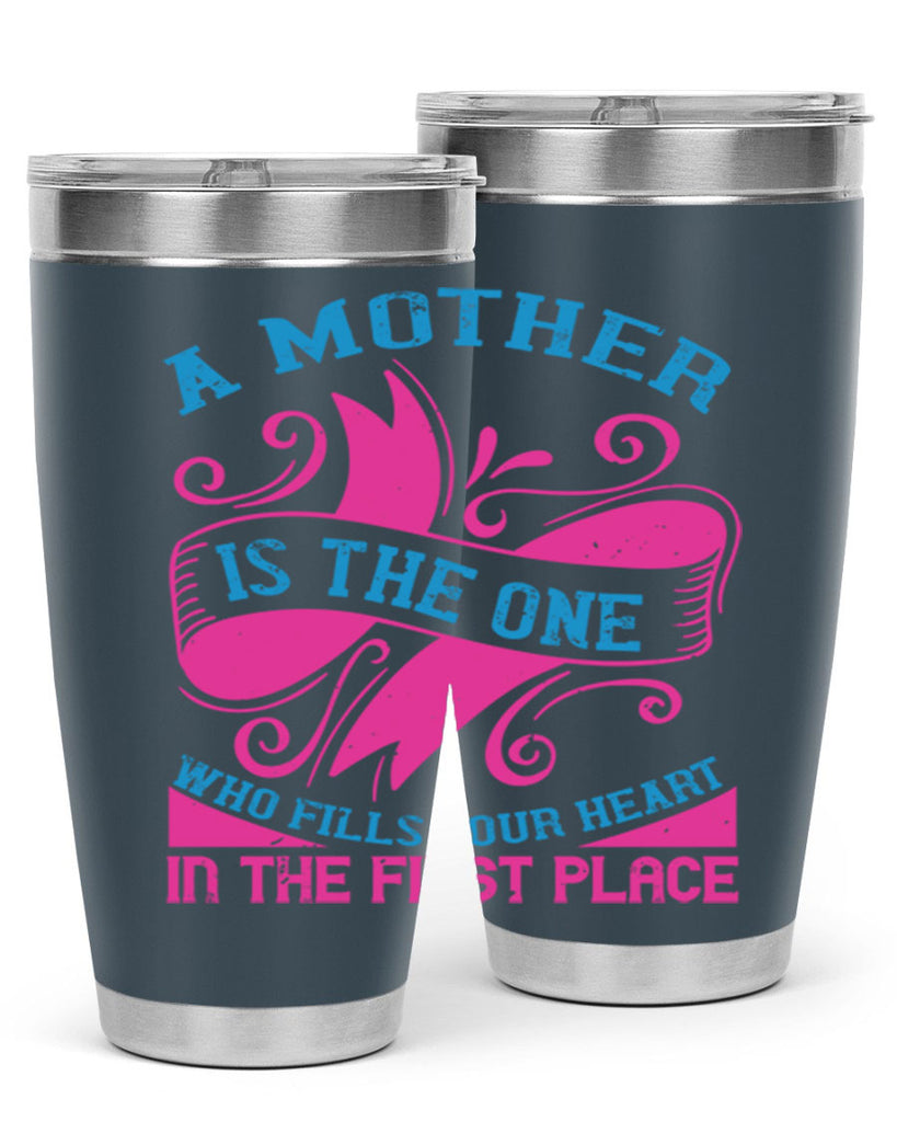 a mother is the one who fills your heart in the first place 241#- mom- Tumbler