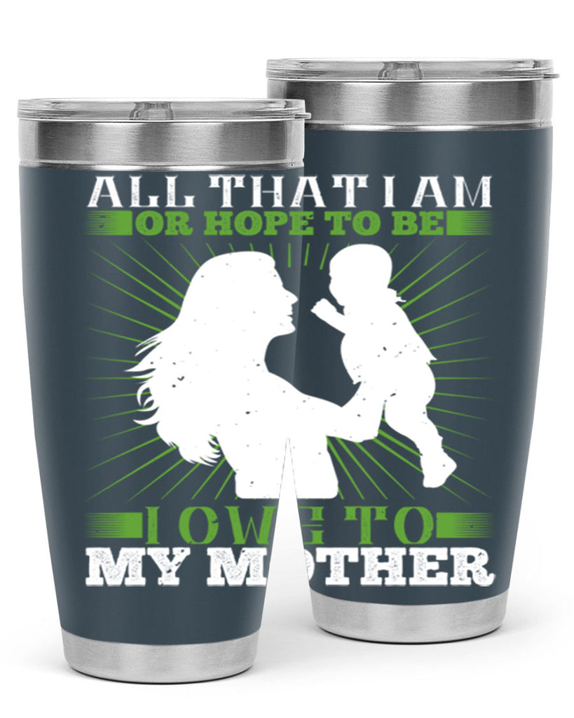 all that i am or hope to be i owe to my mother 6#- Parents Day- Tumbler