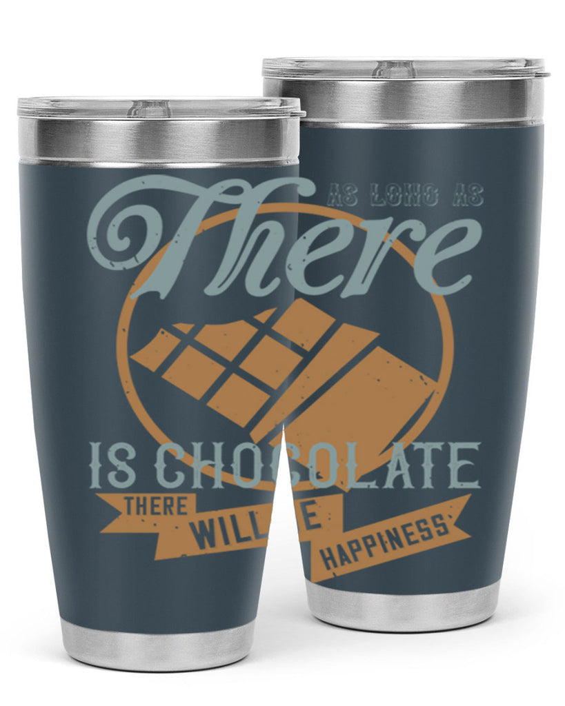 as long as there is chocolate there will be happiness 4#- chocolate- Tumbler