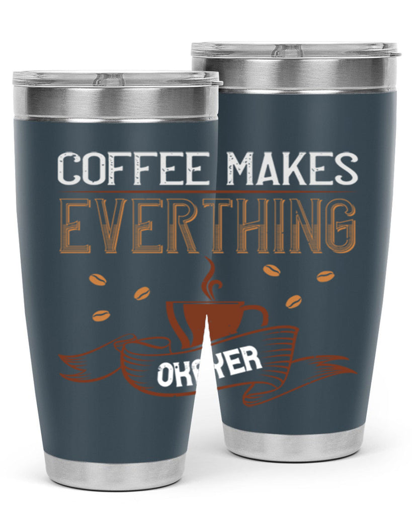 coffe makes everythink okeyer 194#- coffee- Tumbler