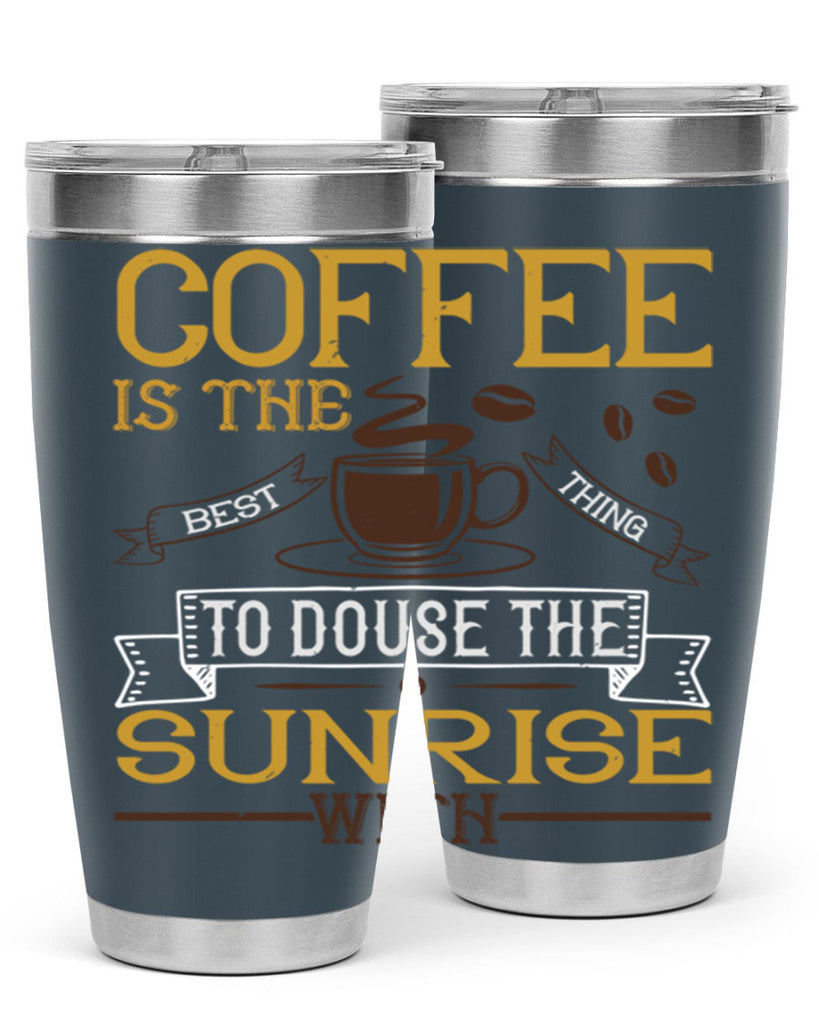 coffee is the best thing to douse the sunrise with 280#- coffee- Tumbler