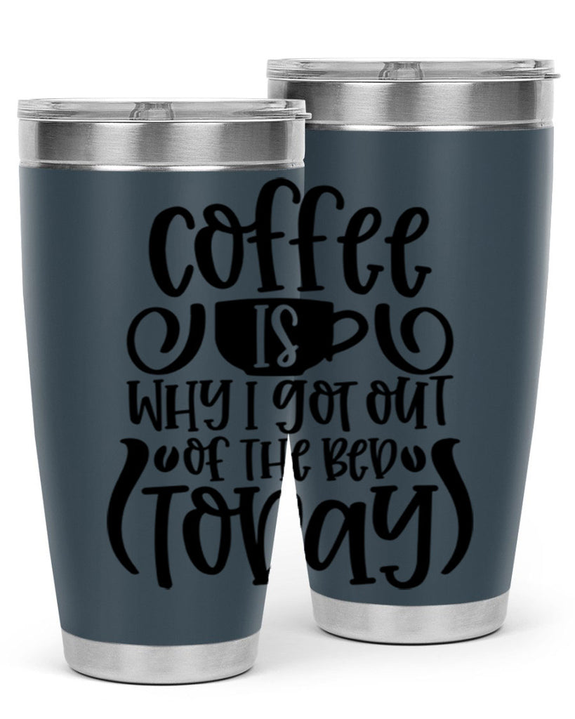 coffee is why i got out of the bed today 150#- coffee- Tumbler