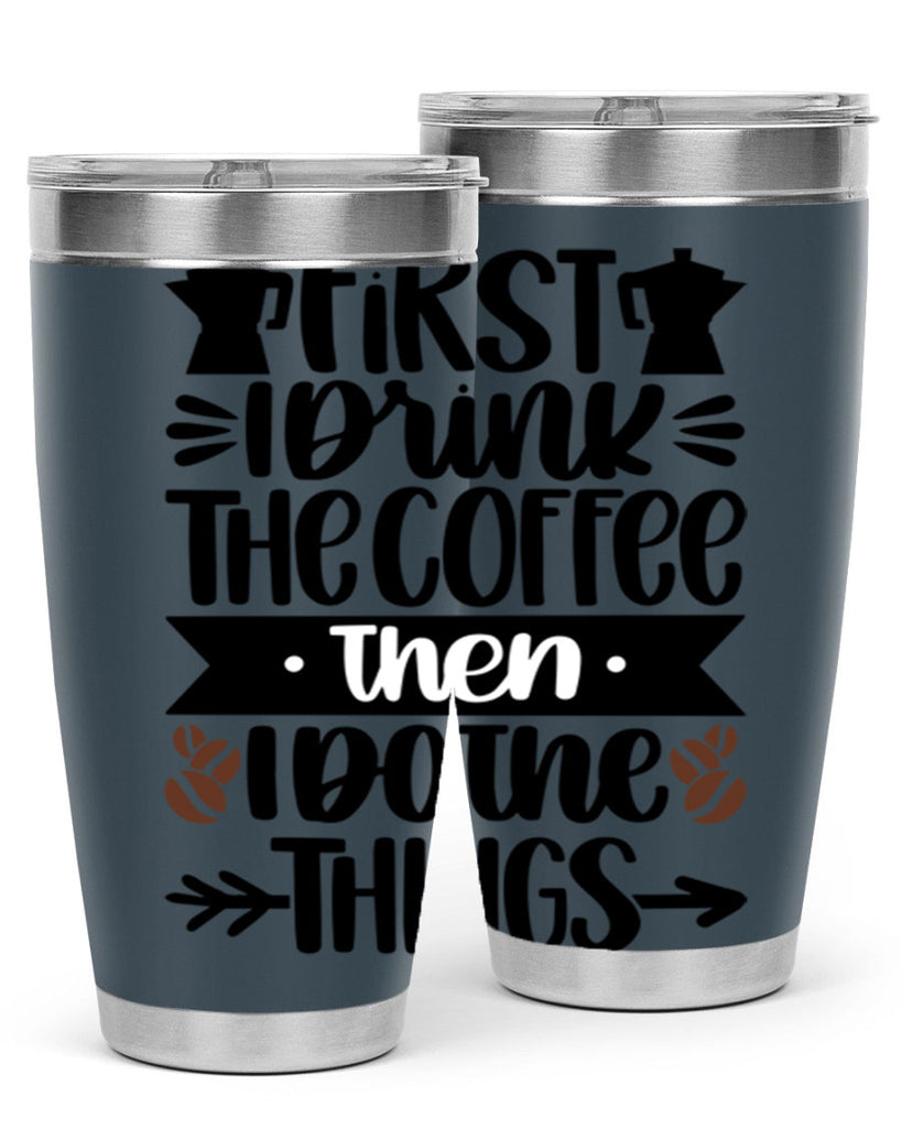 first i drink the coffee then i do the things 122#- coffee- Tumbler