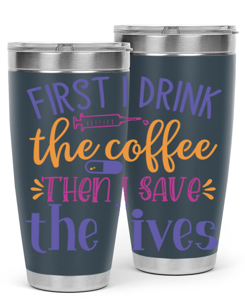 first i drink the coffee then i save the lives Style Style 189#- nurse- tumbler