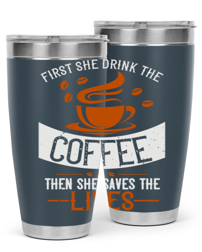 first she drink the coffee then she saves the lives 263#- coffee- Tumbler