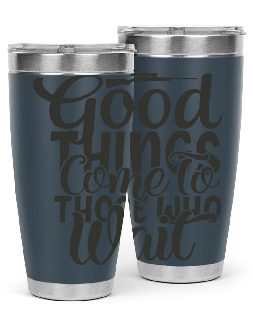 good things come to those who wait 12#- hunting- Tumbler