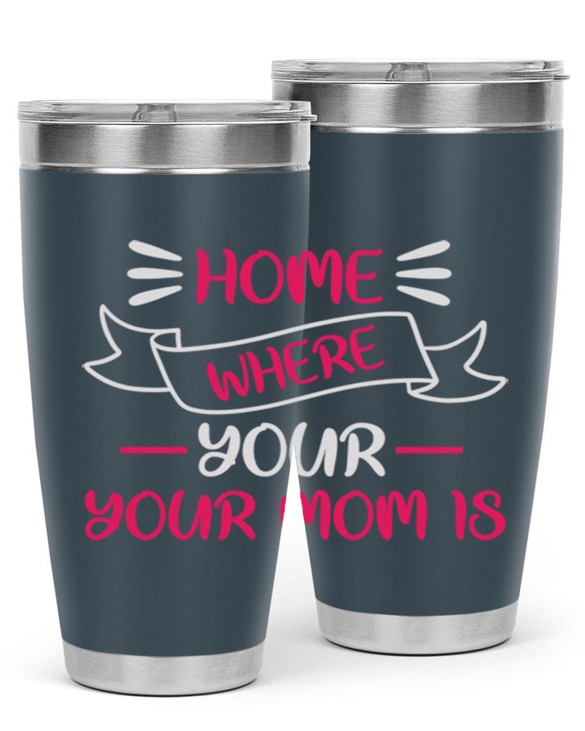 home is where your mom is 166#- mom- Tumbler