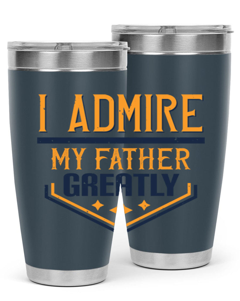 i admire my father greatly 215#- fathers day- Tumbler