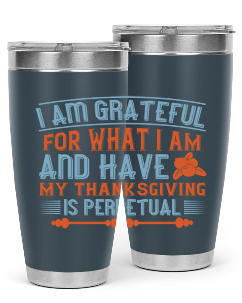 i am grateful for what i am and have my thanksgiving is perpetual 32#- thanksgiving- Tumbler