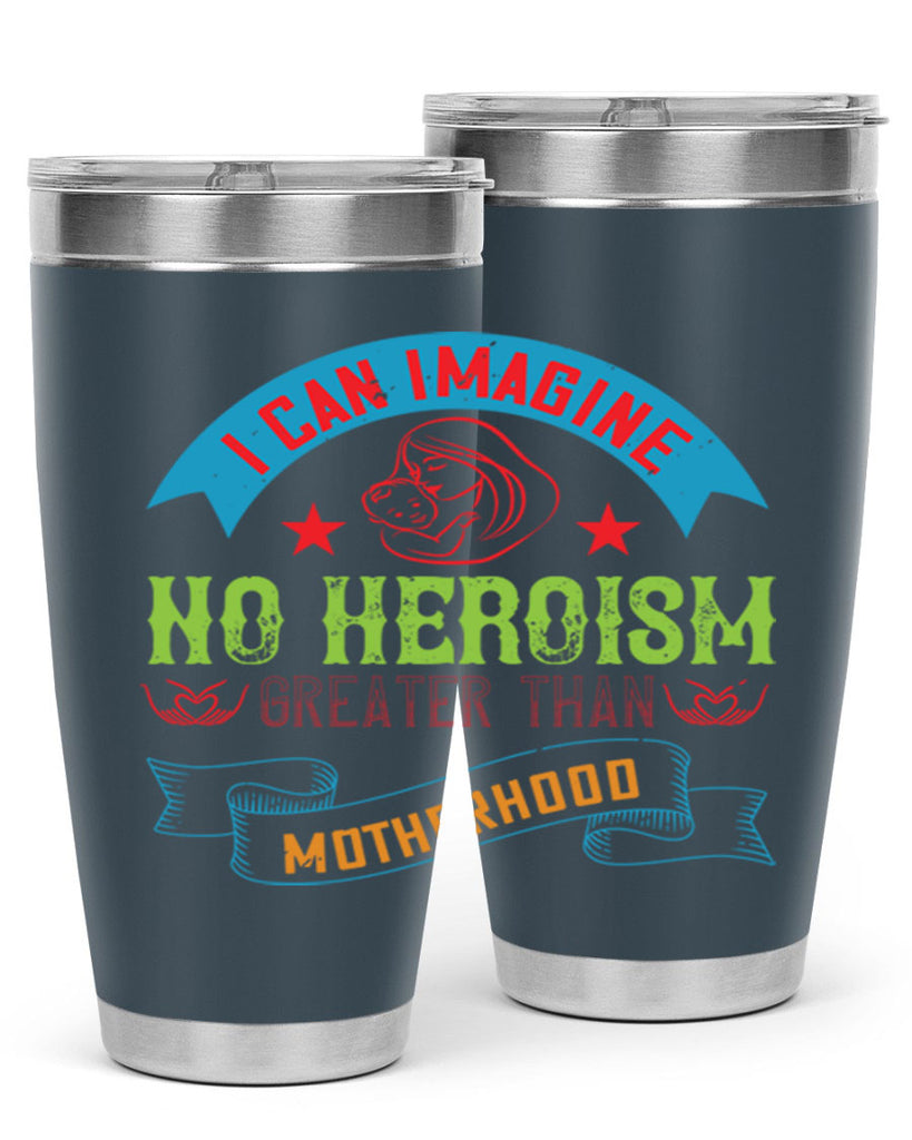 i can imagine no heroism greater than motherhood 162#- mom- Tumbler