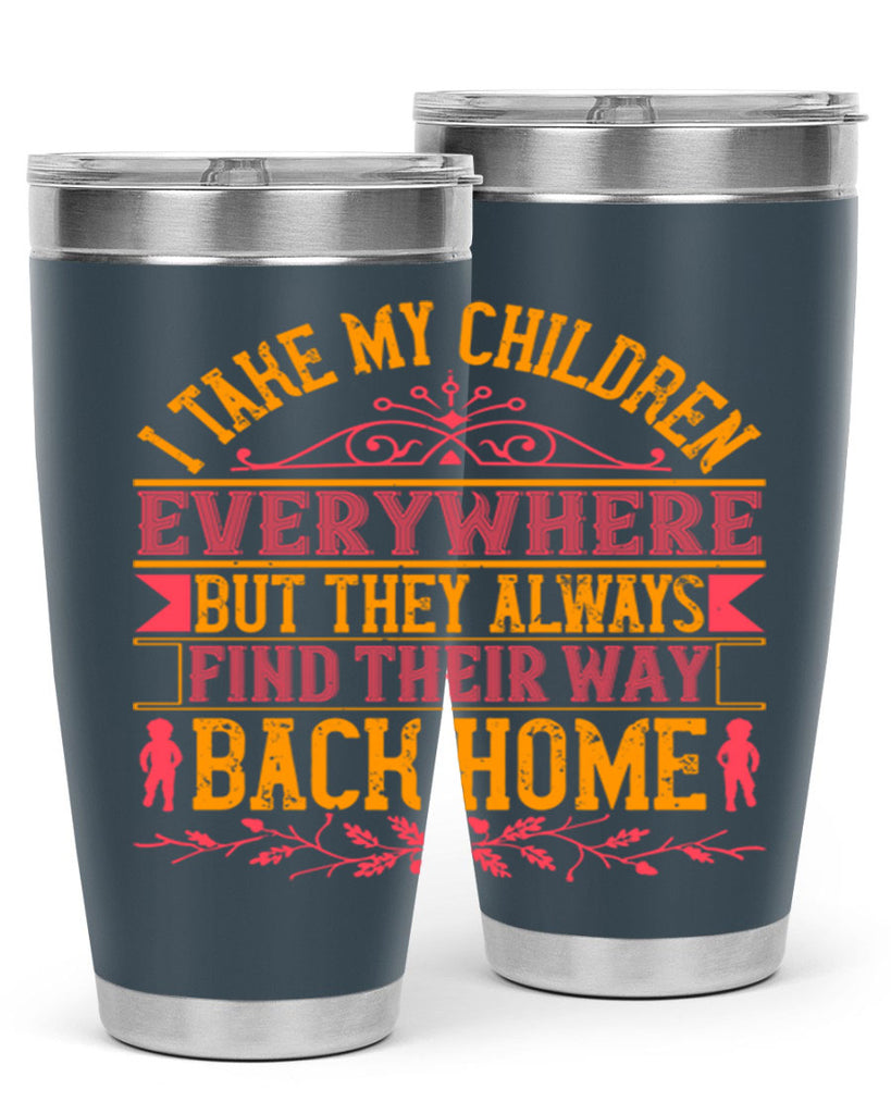 i take my children everywhere but they always find their way back home 46#- Parents Day- Tumbler