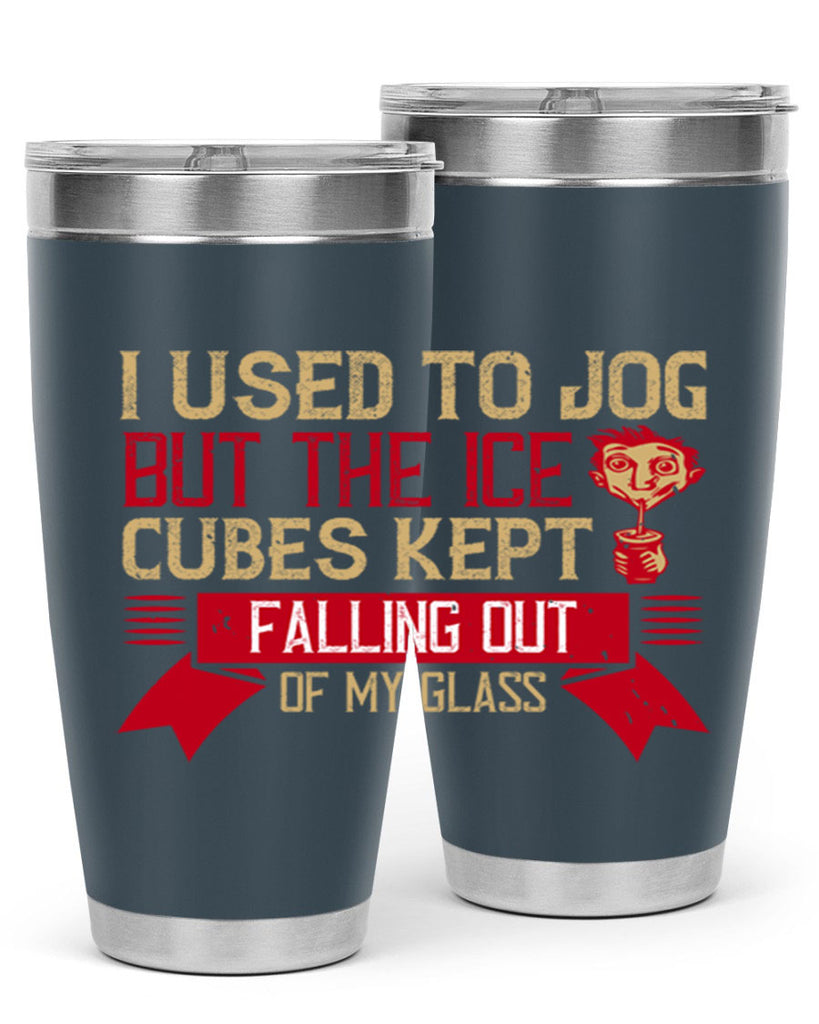 i used to jog but the ice cubes kept falling out of my glass 42#- drinking- Tumbler