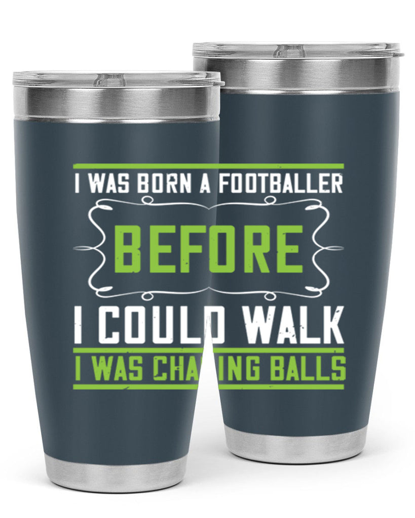 i was born a footballer before i could walk i was chasing balls 53#- walking- Tumbler